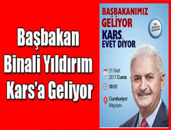 Başbakan Binali Yıldırım Karsa Geliyor