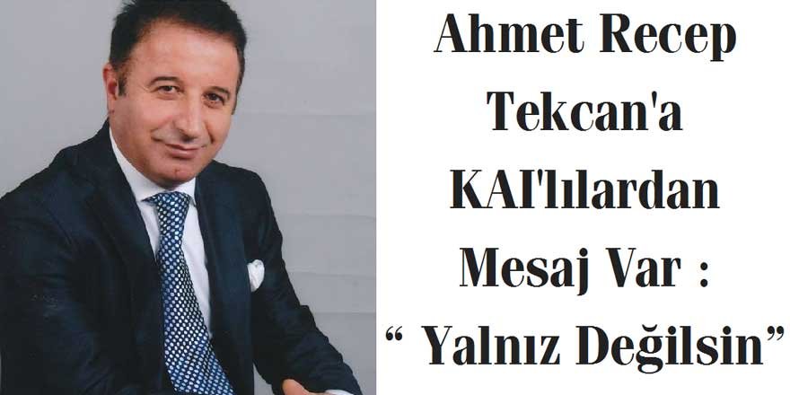 Ahmet Recep Tekcan'a KAI'lılardan Mesaj Var : Yalnız Değilsin