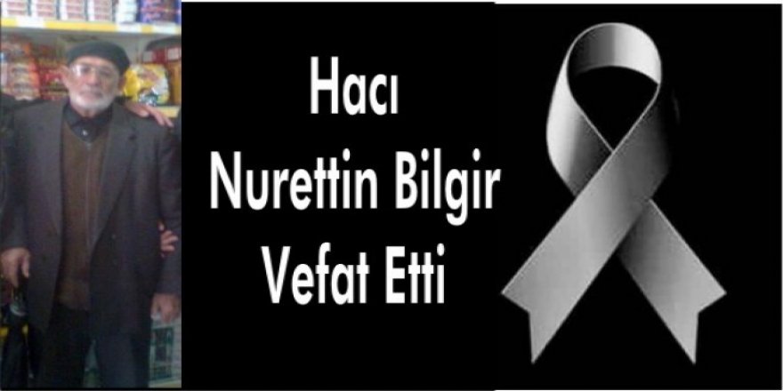 Hacı Nurettin Bilgir vefat etti