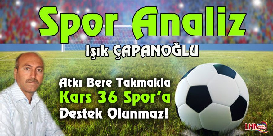 Atkı Bere Takmakla Kars 36 Spor’a Destek Olunmaz!