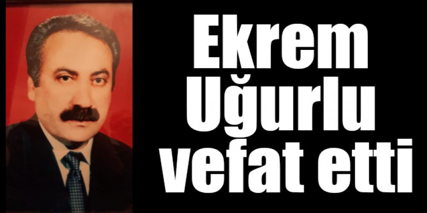 Kars Bakkallar ve Bayiler Odası Eski Başkanı Ekrem Uğurlu Vefat Etti