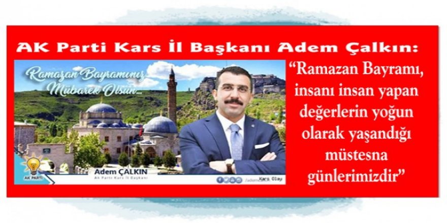 AK Parti İl Balkanı Adem Çalkın'ın Ramazan Bayramı mesajı