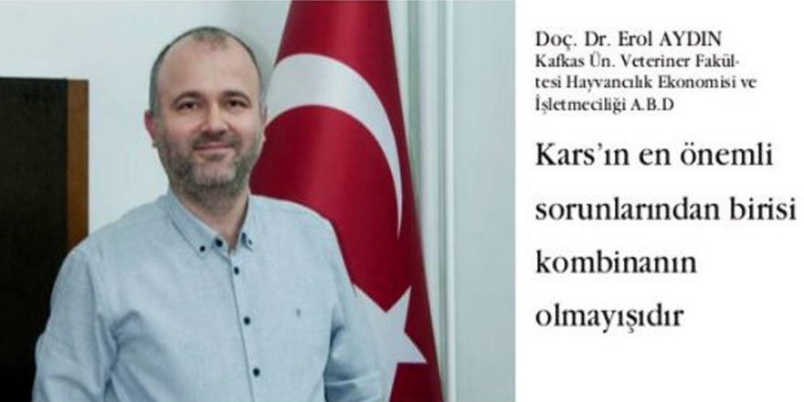 Doç. Dr. Erol Aydın : “Kars’ın en önemli sorunlarından birisi kombinanın olmayışıdır”