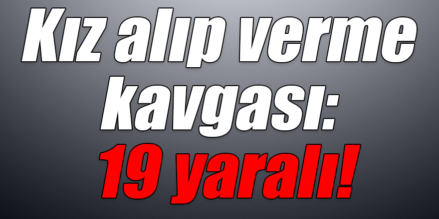 Kars’ta kız alıp verme kavgası: 19 yaralı!