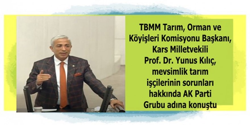 Milletvekili Yunus Kılıç, mevsimlik tarım işçilerinin sorunlarını konuştu