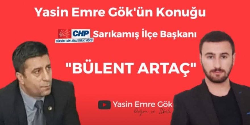CHP Sarıkamış İlçe Başkanı Bülent Artaç, Gazeteci Yasin Emre Gök'ün sorularını yanıtladı