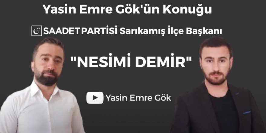 Saadet Partisi Sarıkamış İlçe Başkanı Nesimi Demir, Gazeteci Yasin Emre Gök'ün sorularını yanıtladı