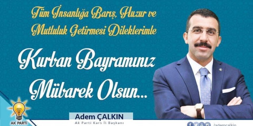Ak Parti Kars İl Başkanı Adem Çalkın : "Bütün Karslı hemşerilerimizin bayramını en içten dileklerimle kutluyorum"