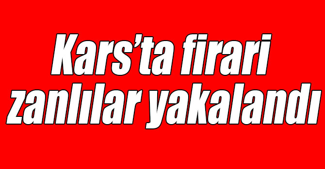 Kars’ta firari zanlılar yakalandı