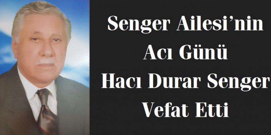 Hacı Durar Senger vefat etti