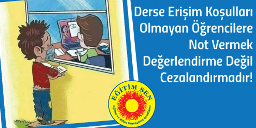 Eğitim Sen “Not’ diye öğrenciler cezalandırılmasın!”