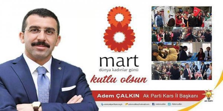 Ak Parti Kars İl Başkanı Adem Çalkın : 8 Mart Dünya Kadınlar Günü Kutlu Olsun