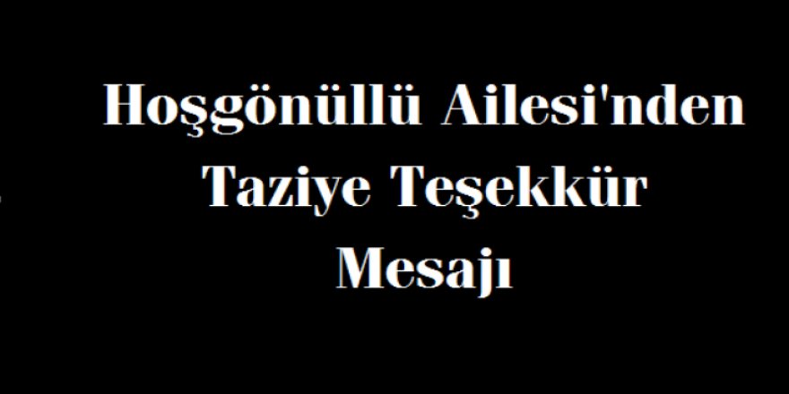 Hoşgönüllü Ailesi'nden Taziye Teşekkür Mesajı