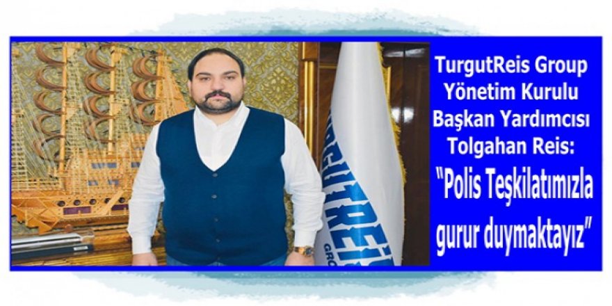 Tolgahan Reis: “Polis Teşkilatımızla gurur duymaktayız”