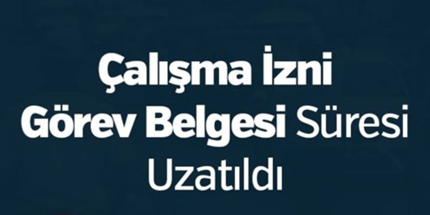 Çalışma İzni Görev Belgesi süresi uzatıldı