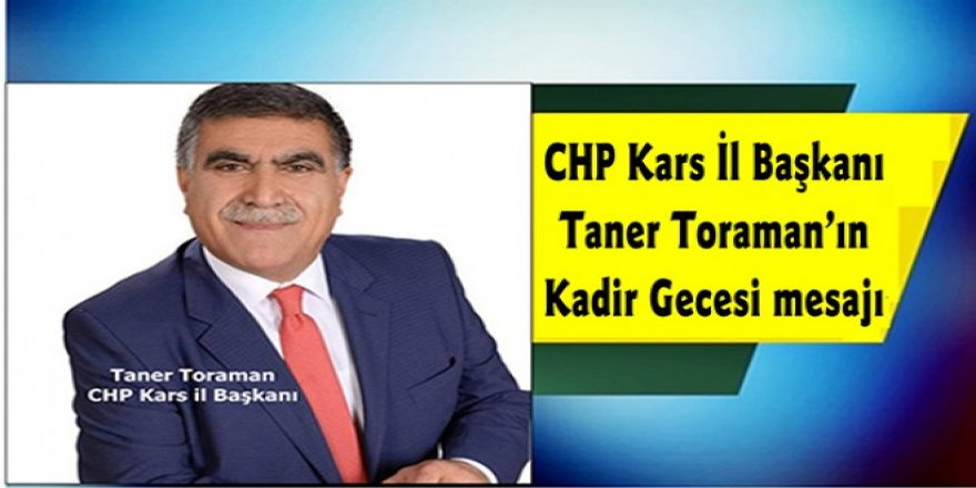 CHP Kars İl Başkanı Taner Toraman’ın, Kadir Gecesi mesajı