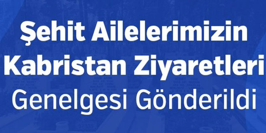 Şehit ailelerimizin kabristan ziyaretleri genelgesi gönderildi