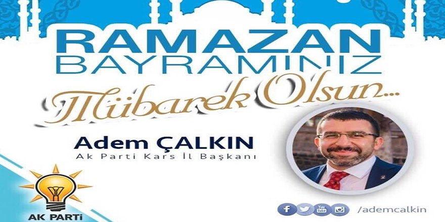 AK Parti Kars İl Balkanı Adem Çalkın'ın Ramazan Bayramı mesajı