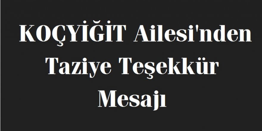 KOÇYİĞİT Ailesi'nden Taziye Teşekkür Mesajı