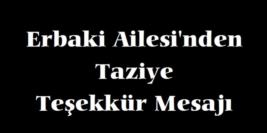 Erbaki Ailesi'nden Taziye Teşekkür Mesajı