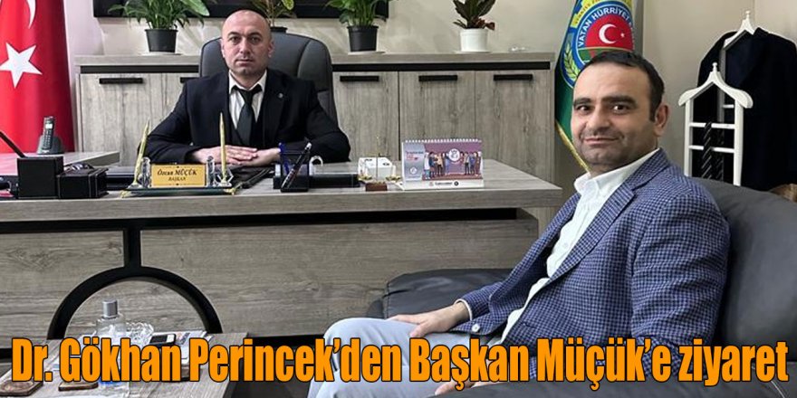 Dr. Gökhan Perincek’den Başkan Müçük’e ziyaret