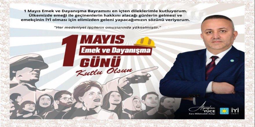 İYİ Parti Kars Milletvekili Adayı Prof. Dr. Alpaslan Yüce : 1 Mayıs Kutlu Olsun