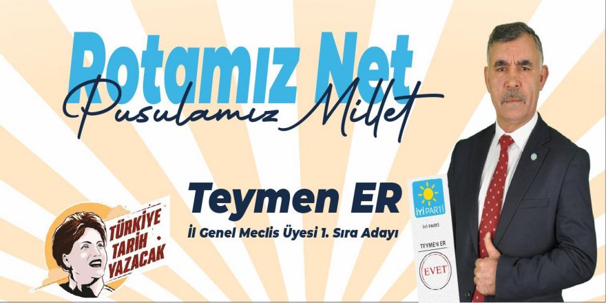 İYİ Parti İl Genel Meclis Üyesi 1. Sıra Adayı Teymen Er : 'Rotamız net, pusulamız millet'