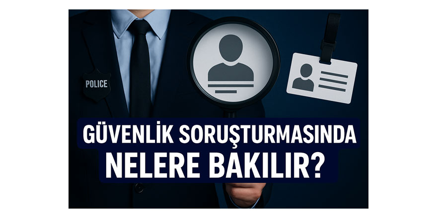 GÜVENLİK SORUŞTURMASINDA NELERE BAKILIR? MEMURİYET ADAYLARI İÇİN KRİTİK SÜREÇ