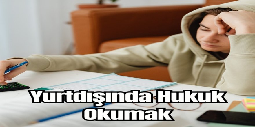 Yurtdışında Hukuk Okumak İçin Bilinmesi Gerekenler