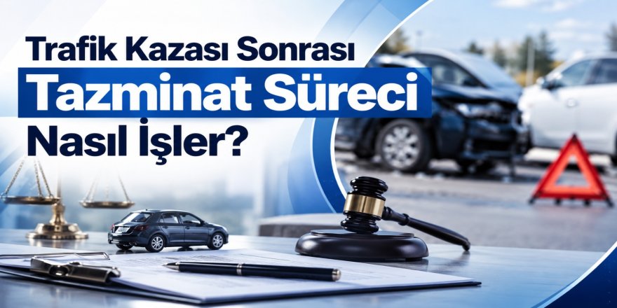 Trafik Kazası Sonrası Tazminat Süreci Nasıl İşler?