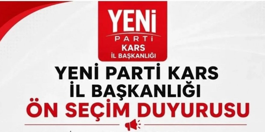 Yeni Parti Kars İl Başkanlığı İçin Ön Seçim Takvimi belli oldu