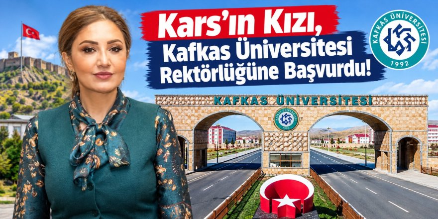 Kars’ın Kızı, Kafkas Üniversitesi Rektörlüğüne Başvurdu!