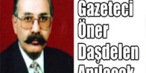 Gazeteci Öner Daşdelen Bugün Anılacak