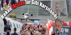 Bakan Arslan’lar Gibi Karşılandı