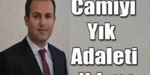 Camiyi Yık Adaleti Yıkma