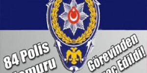 84 Polis Memuru Görevinden İhraç Edildi