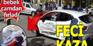Araç camından fırlayan bebek öldü