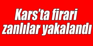 Kars’ta firari zanlılar yakalandı