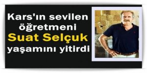 Kars'ın sevilen siması ve öğretmen Suat Selçuk vefat etti