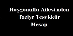 Hoşgönüllü Ailesi'nden Taziye Teşekkür Mesajı