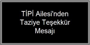 Tipi Ailesi'nden Taziye Teşekkür Mesajı