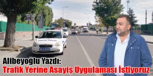 Alican Alibeyoğlu Yazdı: "Trafik Yerine Asayiş Uygulaması İstiyoruz"