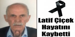 Çiçek ailesinin acı günü: Latif Çiçek vefat etti