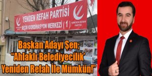 Uğur Şen : “Ahlaklı Belediyecilik Yeniden Refah İle Mümkün!”