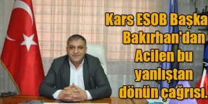 Kars ESOB Başkanı Bakırhan'dan Acilen bu yanlıştan dönün çağrısı