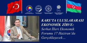 KARS’TA ULUSLARARASI ÖLÇEKTE EKONOMİK BULUŞMA: SERHAT İLLERİ EKONOMİK FORUMU DÜZENLENİYOR
