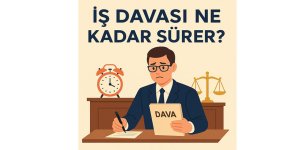 İŞ DAVASI NE KADAR SÜRER?