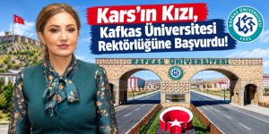 Kars’ın Kızı, Kafkas Üniversitesi Rektörlüğüne Başvurdu!